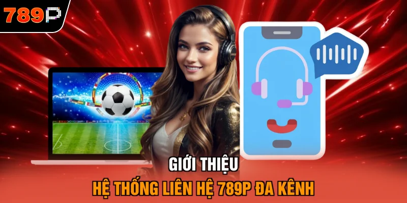 Giới thiệu hệ thống liên hệ 789P đa kênh