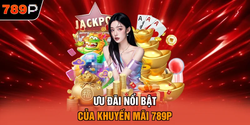 Ưu đãi nổi bật của khuyến mãi 789P